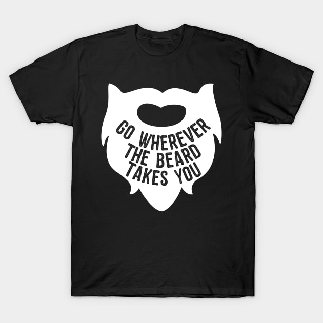 Go Wherever The Beard Takes You T-Shirt by Flippin' Sweet Gear